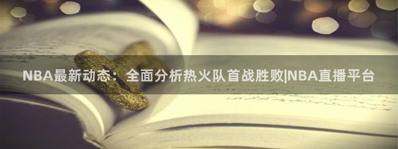 直播吧劲爆体育：NBA最新动态：全面分析热火队首战胜败|NBA直播平台