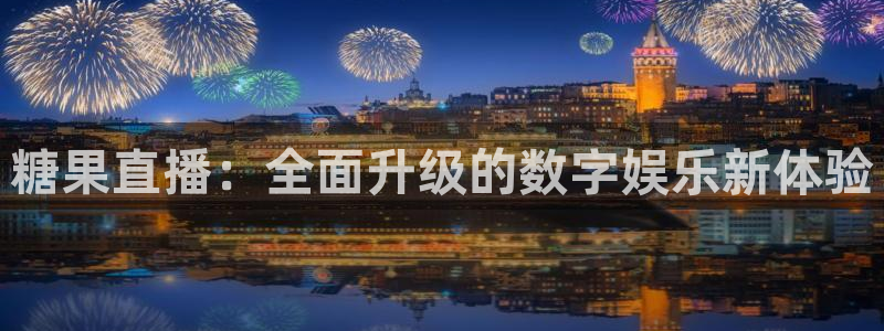劲爆直播体育：糖果直播：全面升级的数字娱乐新体验